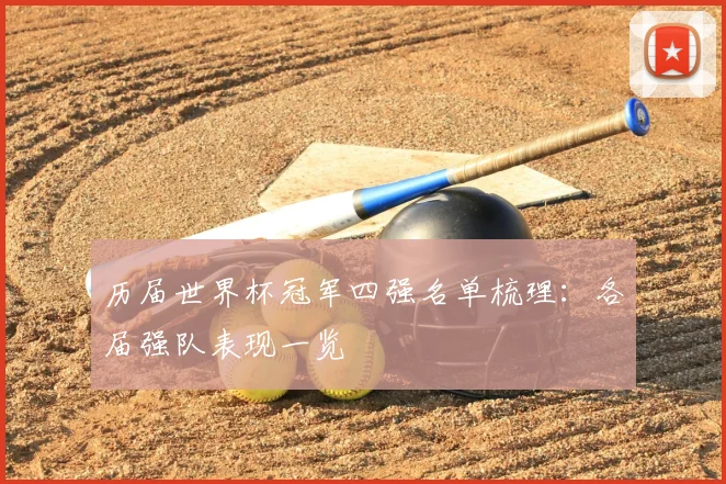 历届世界杯冠军四强名单梳理：各届强队表现一览