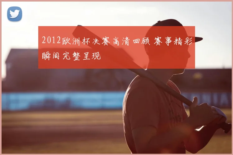 2012欧洲杯决赛高清回顾 赛事精彩瞬间完整呈现