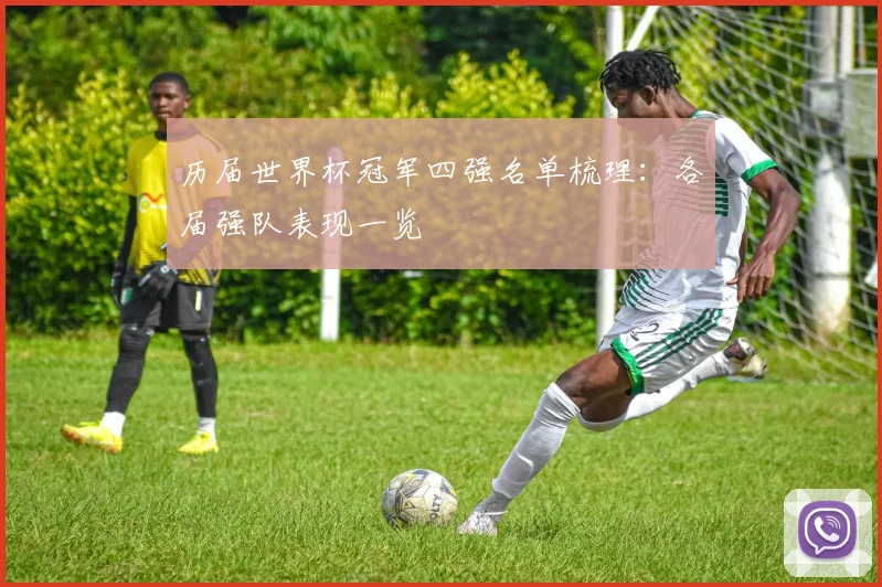 历届世界杯冠军四强名单梳理：各届强队表现一览